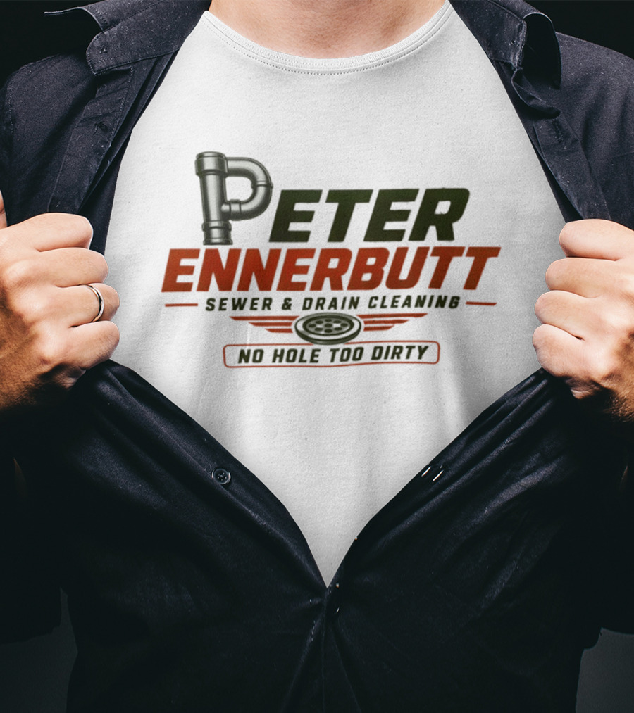 Peter Ennerbutt Sewer & Drain Cleaning No Hole Too Dirty Plumbing Humor T-Shirt