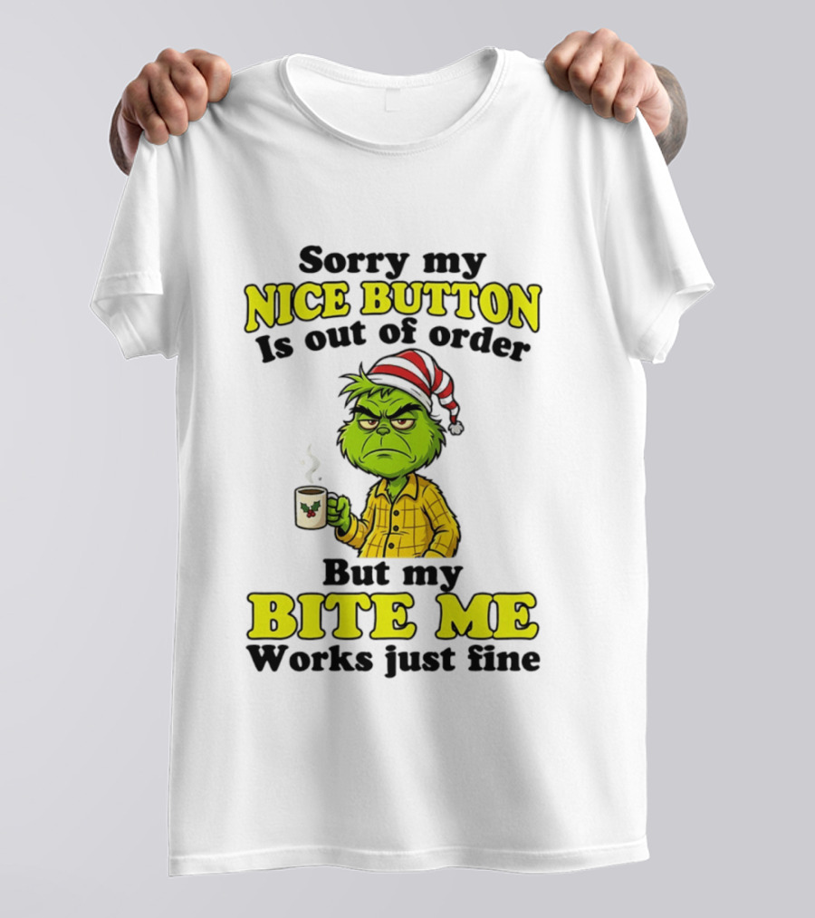 Sorry My Nice Button Is Out Of Order Grinch But My Bite Me Works Just Fine T-Shirt