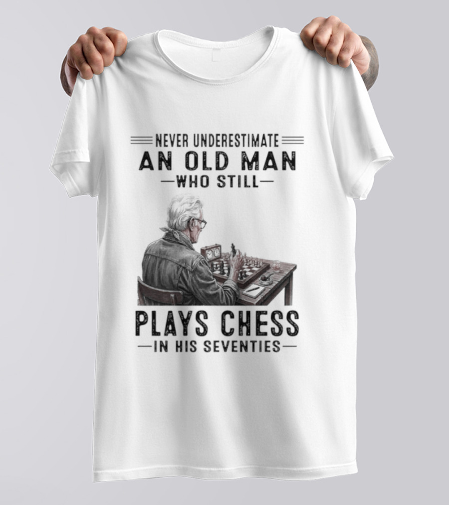 Never Underestimate An Old Man Who Still Plays Chess In His Seventies T-Shirt