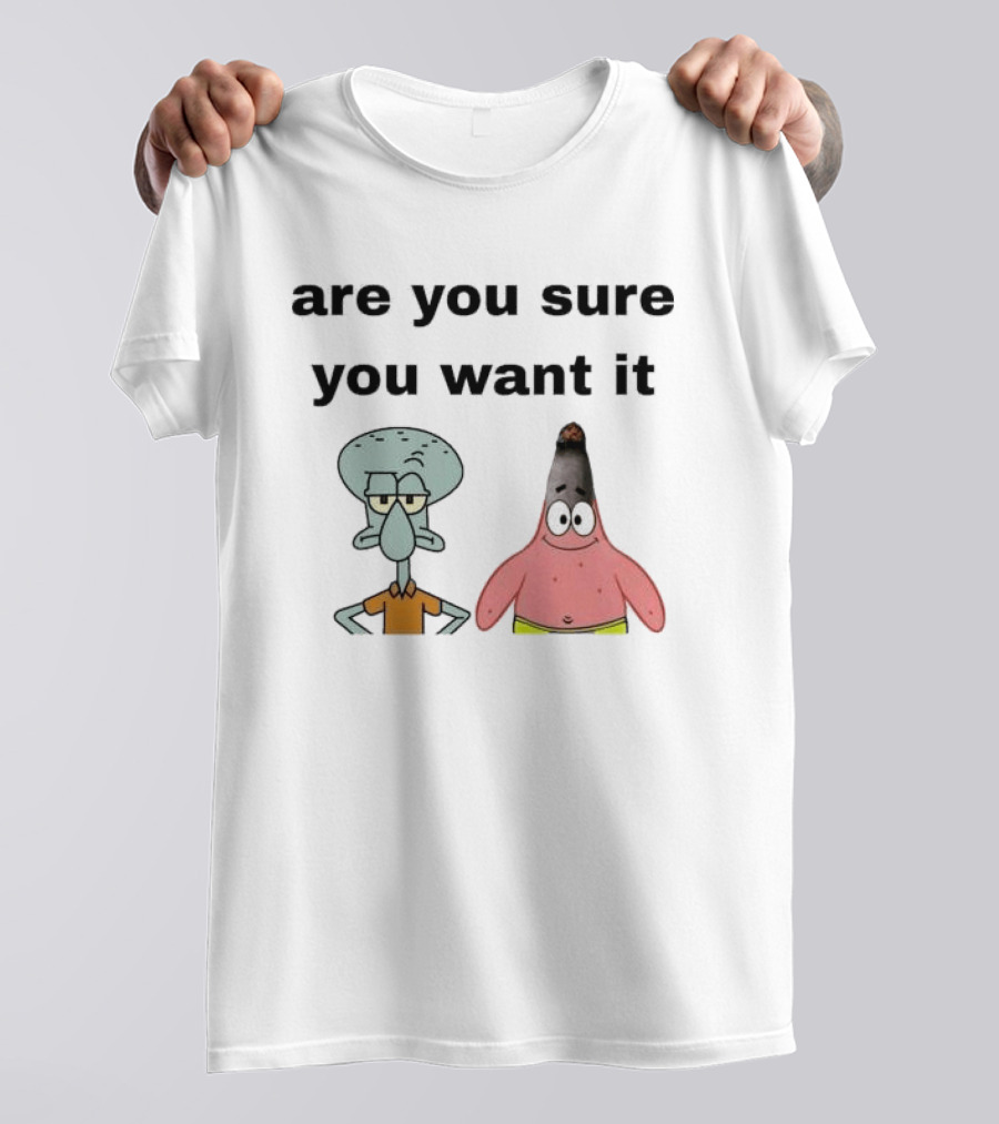 Are You Sure You Want It Squidward Patrick Star Meme T-Shirt