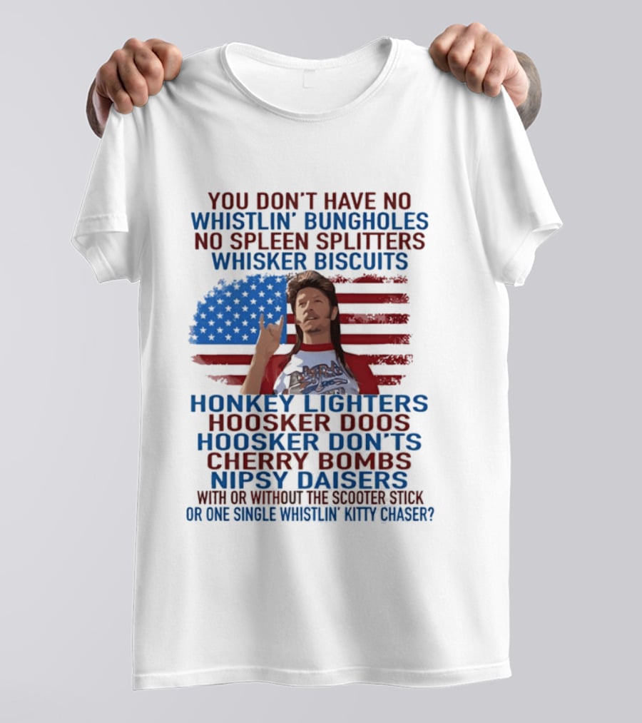 Joe Dirt Whistlin' Bungholes No Spleen Splitters Whisker Biscuits American Flag Honkey Lighters Hoosker Doos Kitten Chaser T-Shirt