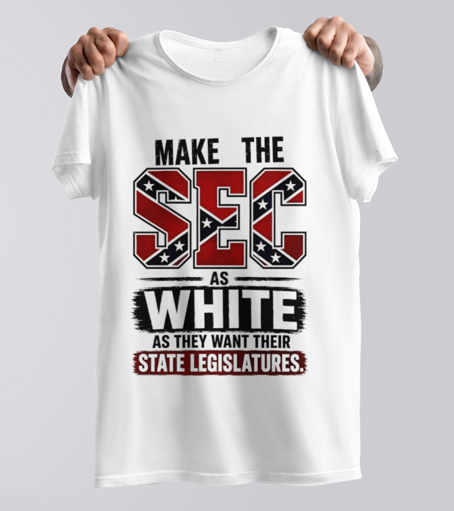 Make The SEC As White As They Want Their State Legislatures T-Shirt