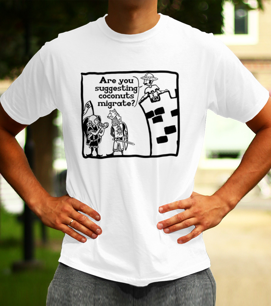 Monty Python Holy Grail Are You Suggesting Coconuts Migrate Knights Coconuts T-Shirt
