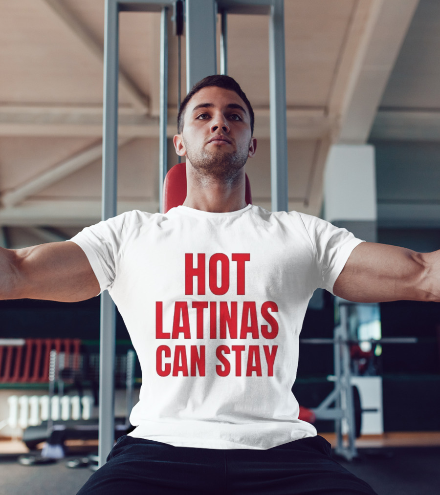 Hot Latinas Can Stay T-Shirt