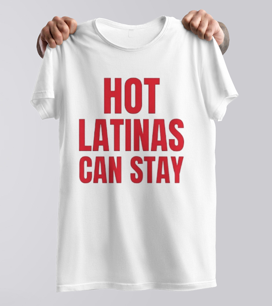 Hot Latinas Can Stay T-Shirt
