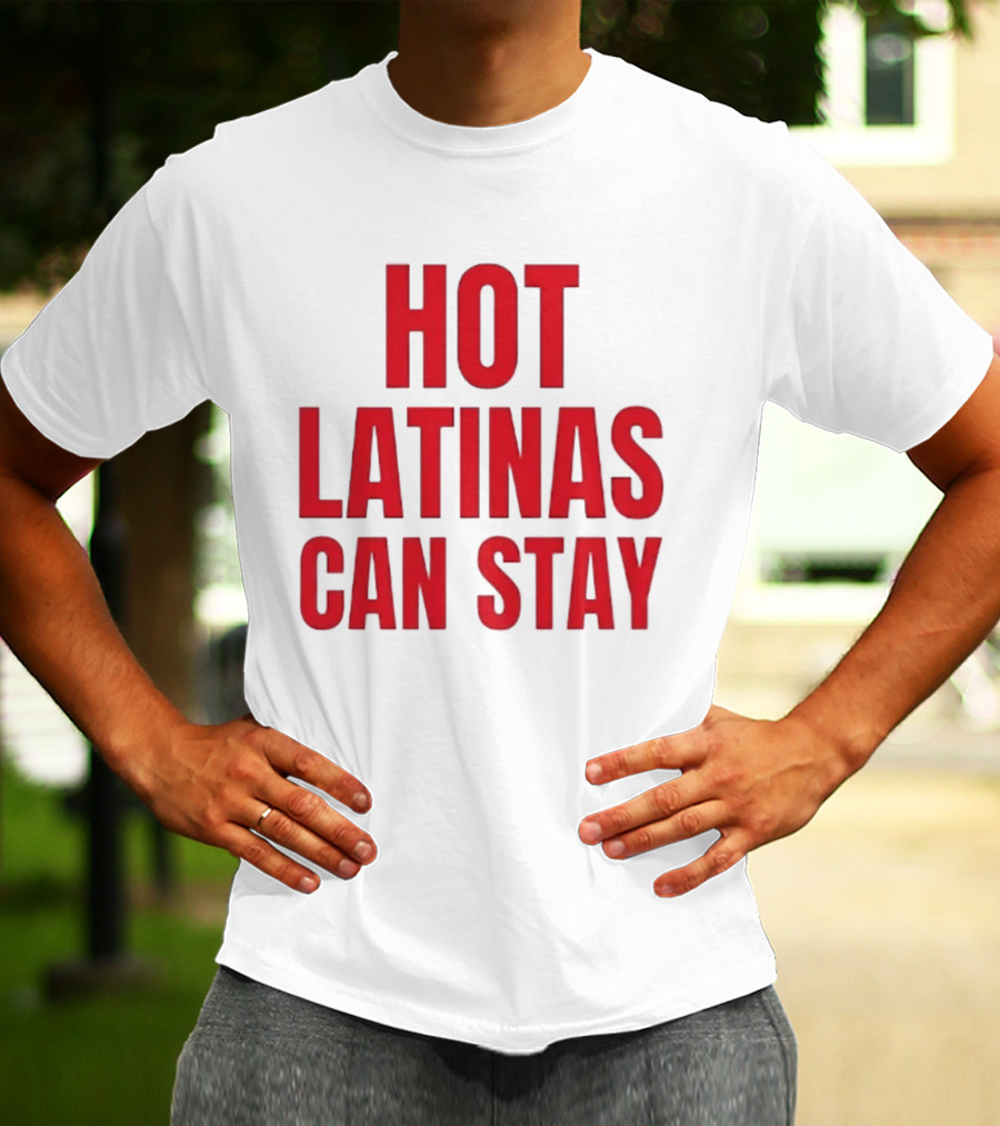 Hot Latinas Can Stay T-Shirt