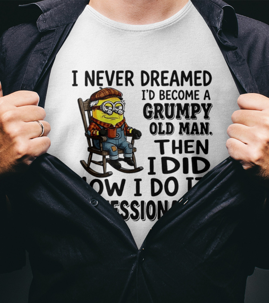 I Never Dreamed I'd Become A Grumpy Old Man Then I Did Now I Do It Professionally Minion T-Shirt