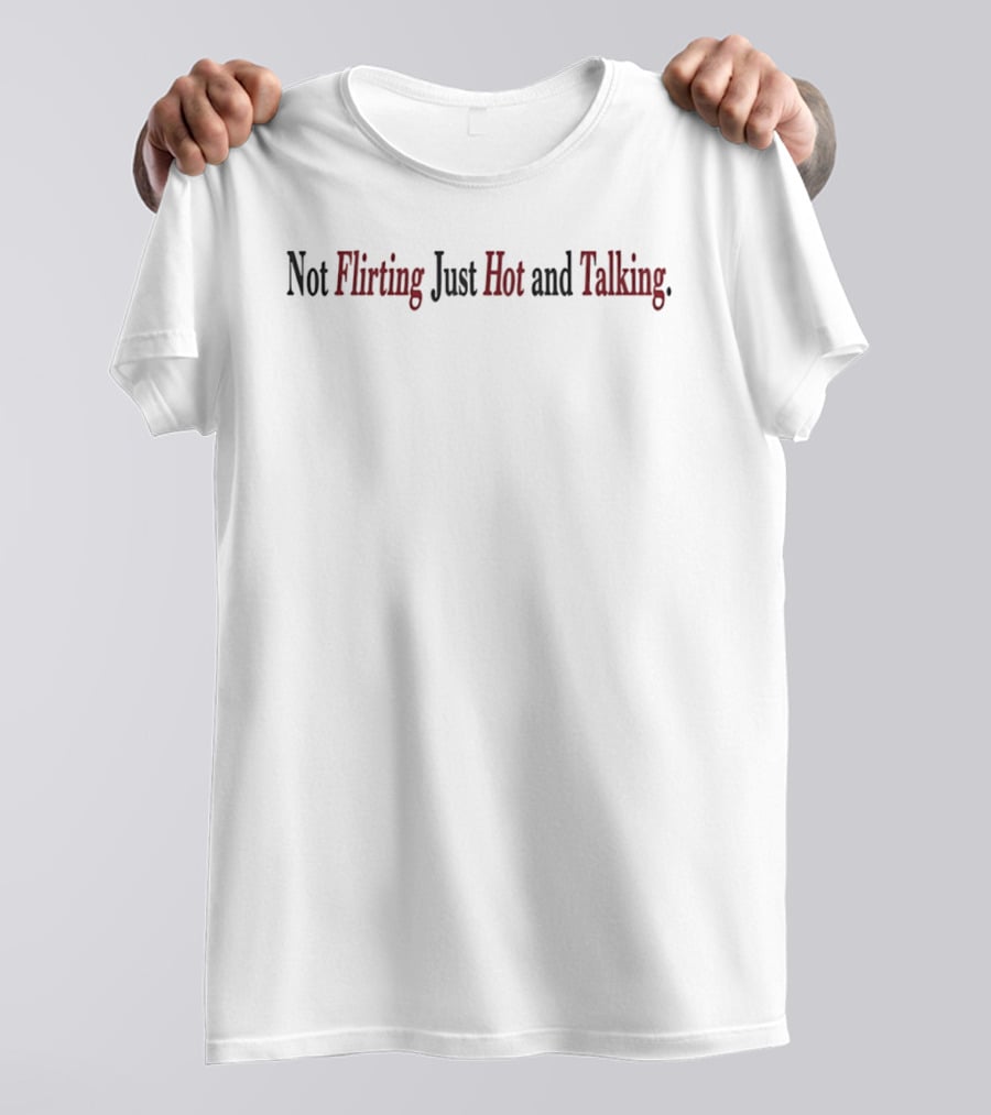 Not Flirting Just Hot And Talking T-Shirt