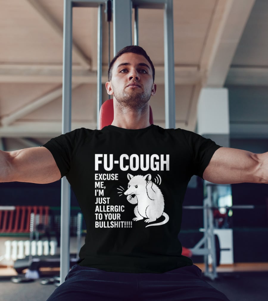 Fu Cough Excuse Me I'm Just Allergic To Your Bullshit Rat Image T-Shirt