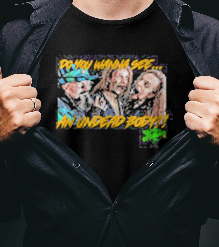 Outbreak Do You Wanna See An Undead Body T-Shirt