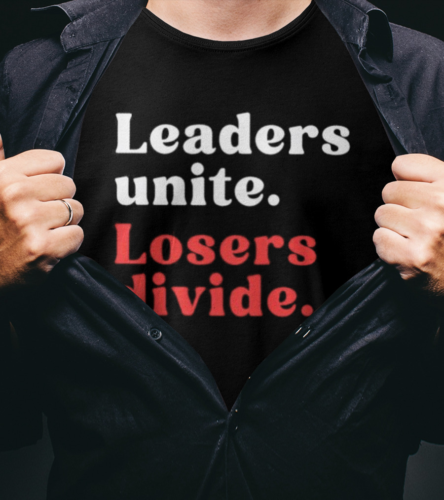 Leaders Unite Losers Divide Bold Motivational T-Shirt