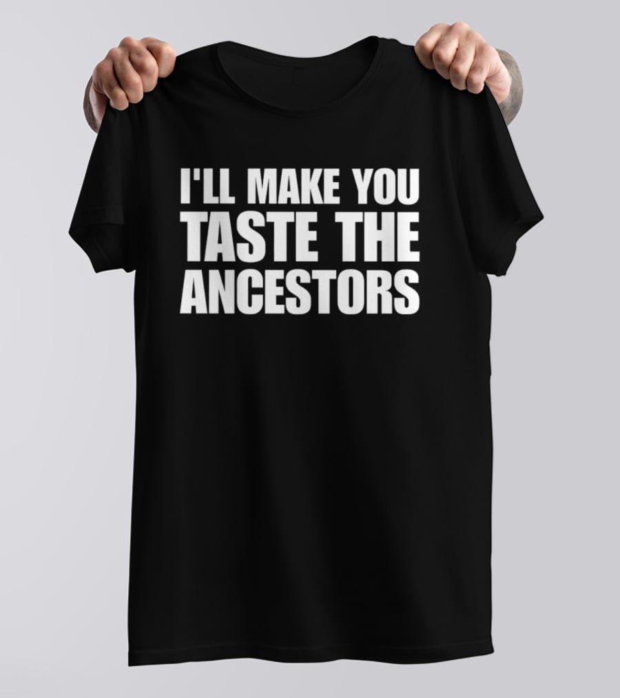 I'll Make You Taste The Ancestors Phrase T-Shirt