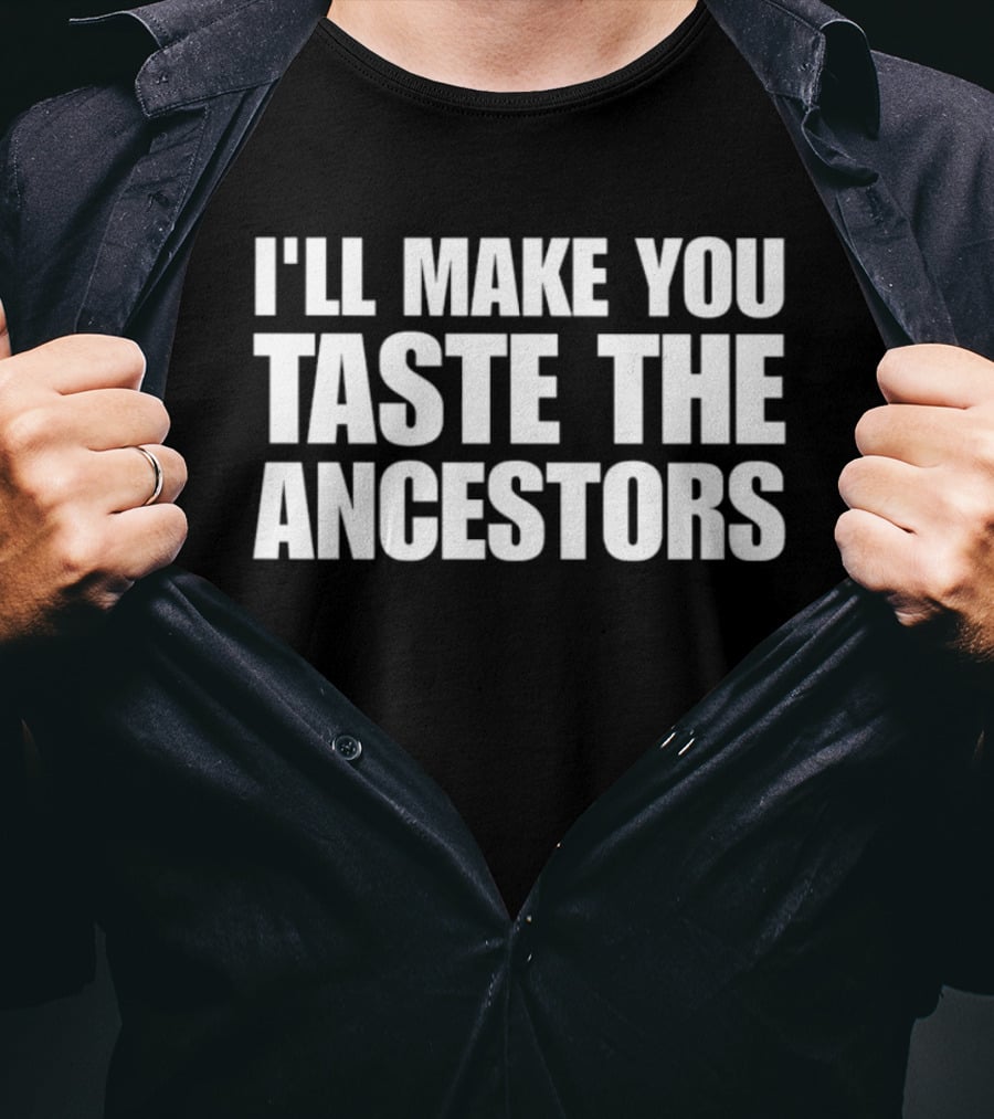 I'll Make You Taste The Ancestors Phrase T-Shirt