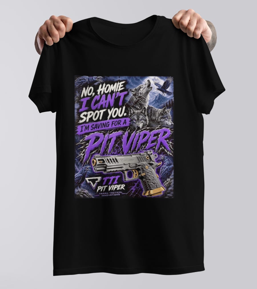 No Homie I Can't Spot You I'm Saving For A Pit Viper Wolf TTI Tactical Innovations T-Shirt