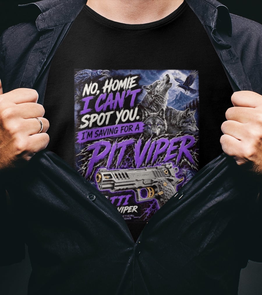 No Homie I Can't Spot You I'm Saving For A Pit Viper Wolf TTI Tactical Innovations T-Shirt