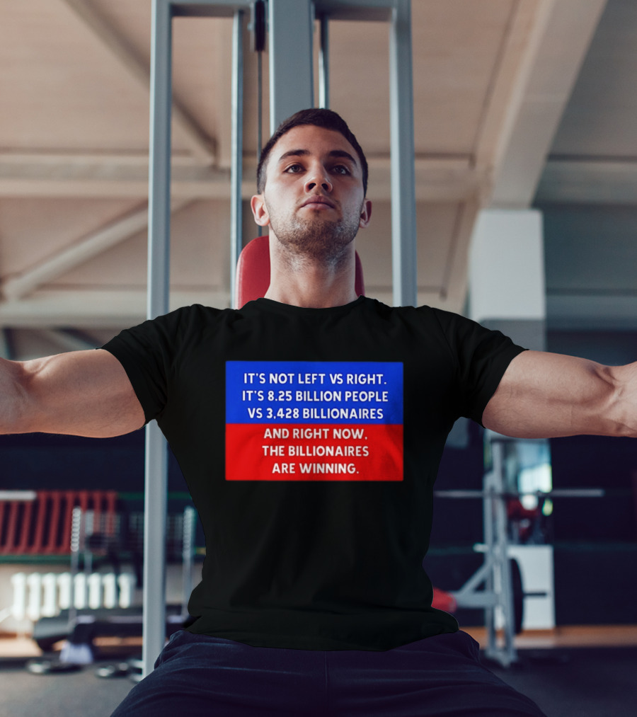 It's Not Left Vs Right 8.25 Billion People Vs 3,428 Billionaires Are Winning T-Shirt