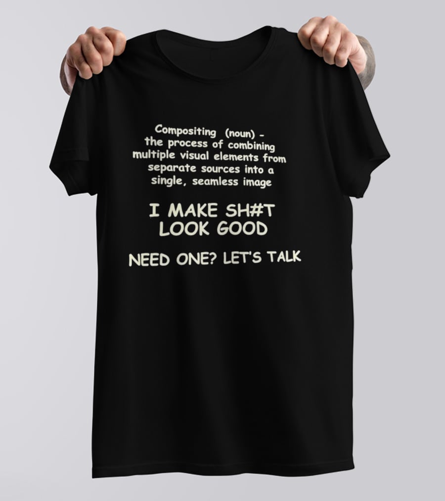 Compositing Process Combining Visual Elements Seamless I Make Sh#t Look Good Need One Let's Talk T-Shirt
