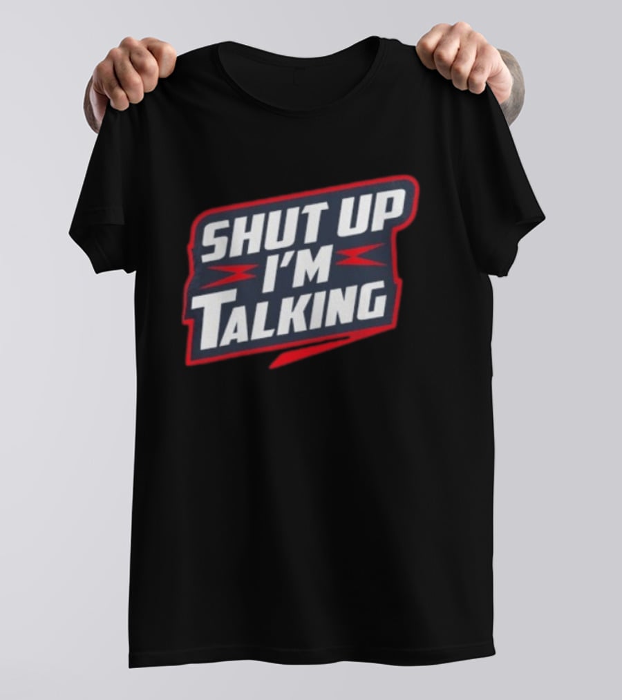 Shut Up I'm Talking T-Shirt