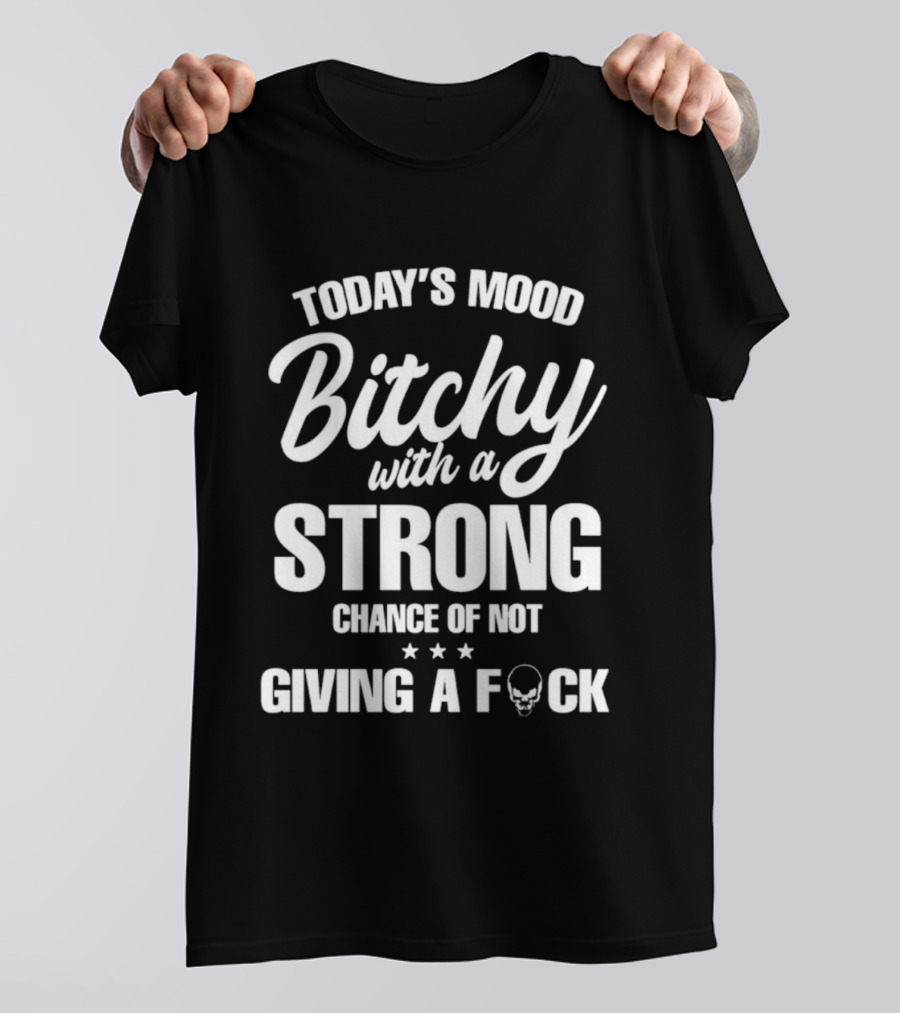 Today's Mood Bitchy With A Strong Chance Of Not Giving A F*** T-Shirt