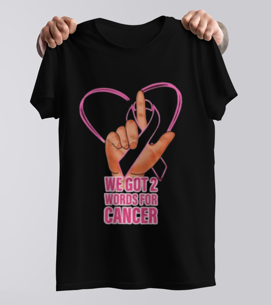 We Got 2 Words For Cancer Pink Ribbon Heart Gesture T-Shirt