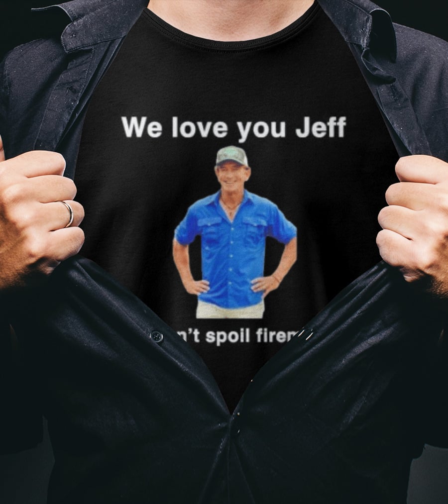 We Love You Jeff But Don't Spoil Firemaking Fan Favorite T-Shirt