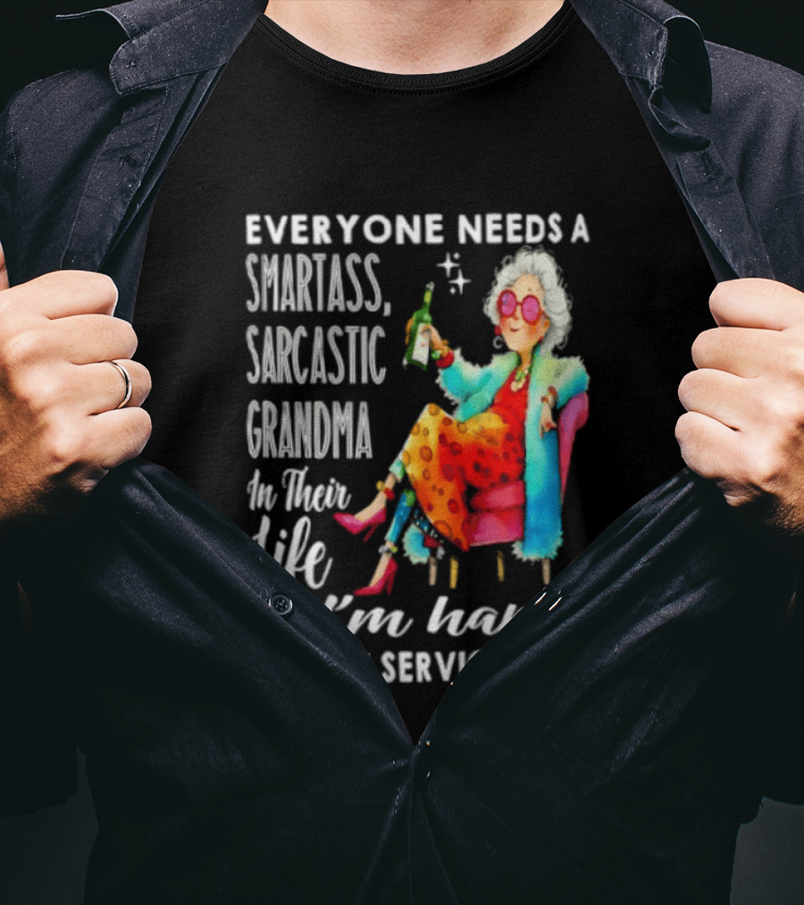 Everyone Needs A Smartass Sarcastic Grandma In Their Life I'm Happy To Be Of Service To You T-Shirt