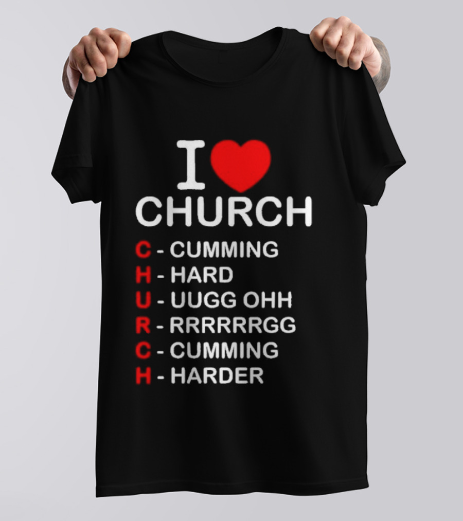I Love Church Cumming Hard Uugg Ohh Rrrrrgg Cumming Harder T-Shirt