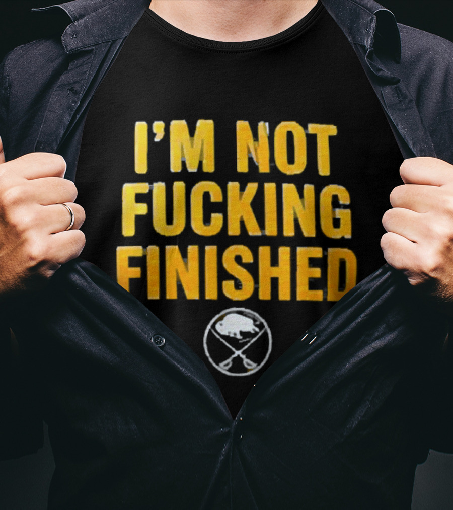 I'm Not Fucking Finished Buffalo Sabres T-Shirt