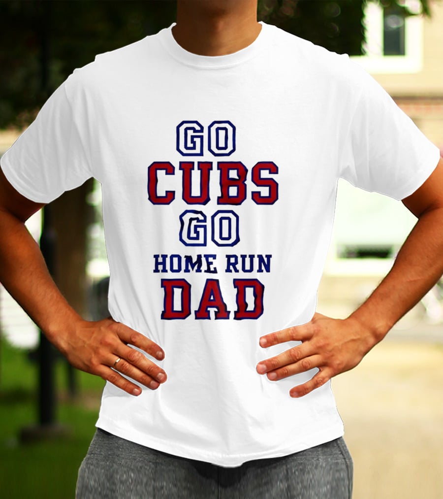 Go Cubs Go Home Run Dad Chicago Cubs MLB Fan T-Shirt