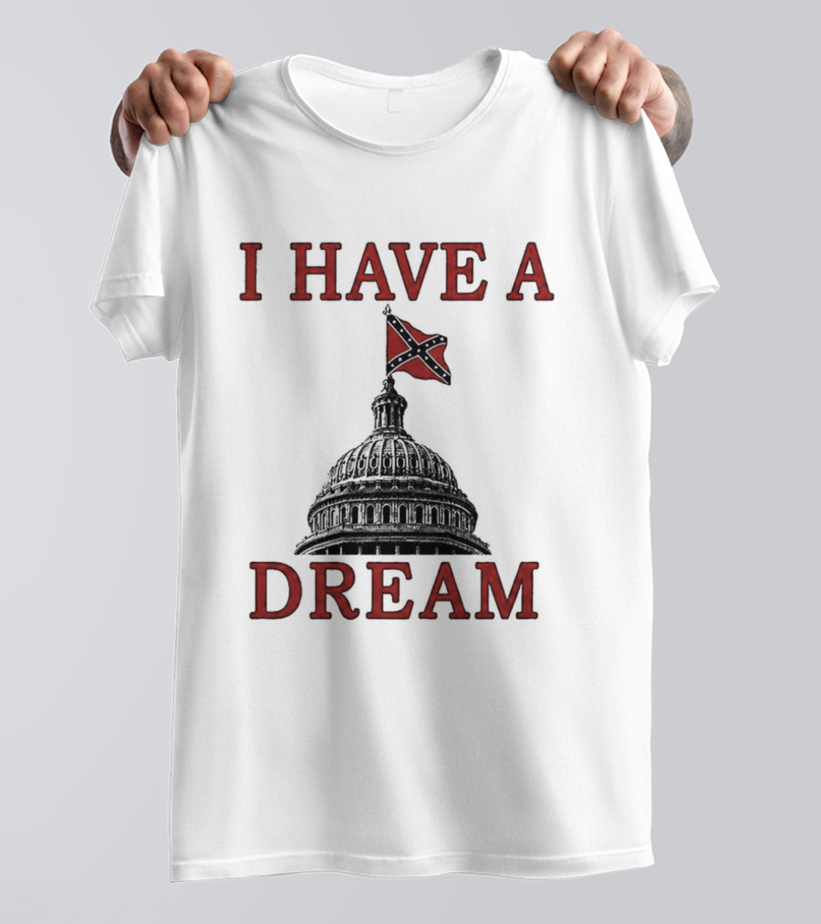 I Have A Dream Confederate Capitol Flag 2026 T-Shirt