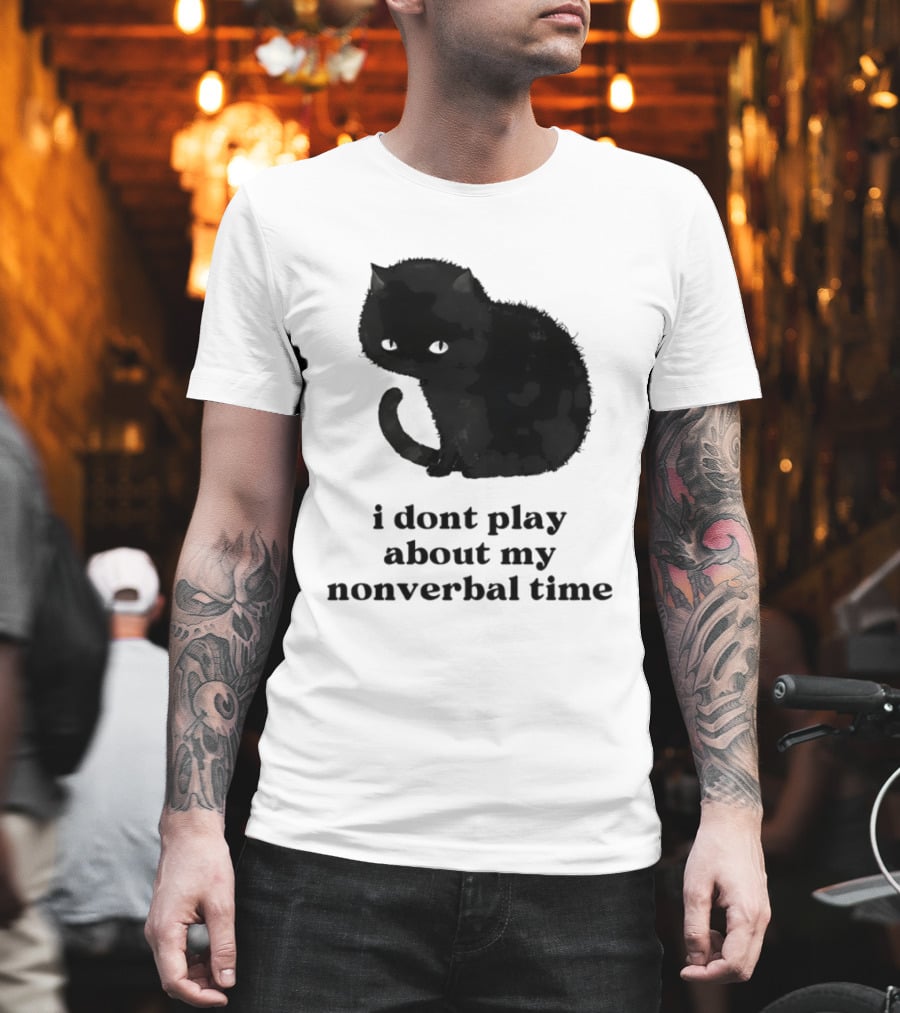 Black Cat I Don't Play About My Nonverbal Time T-Shirt