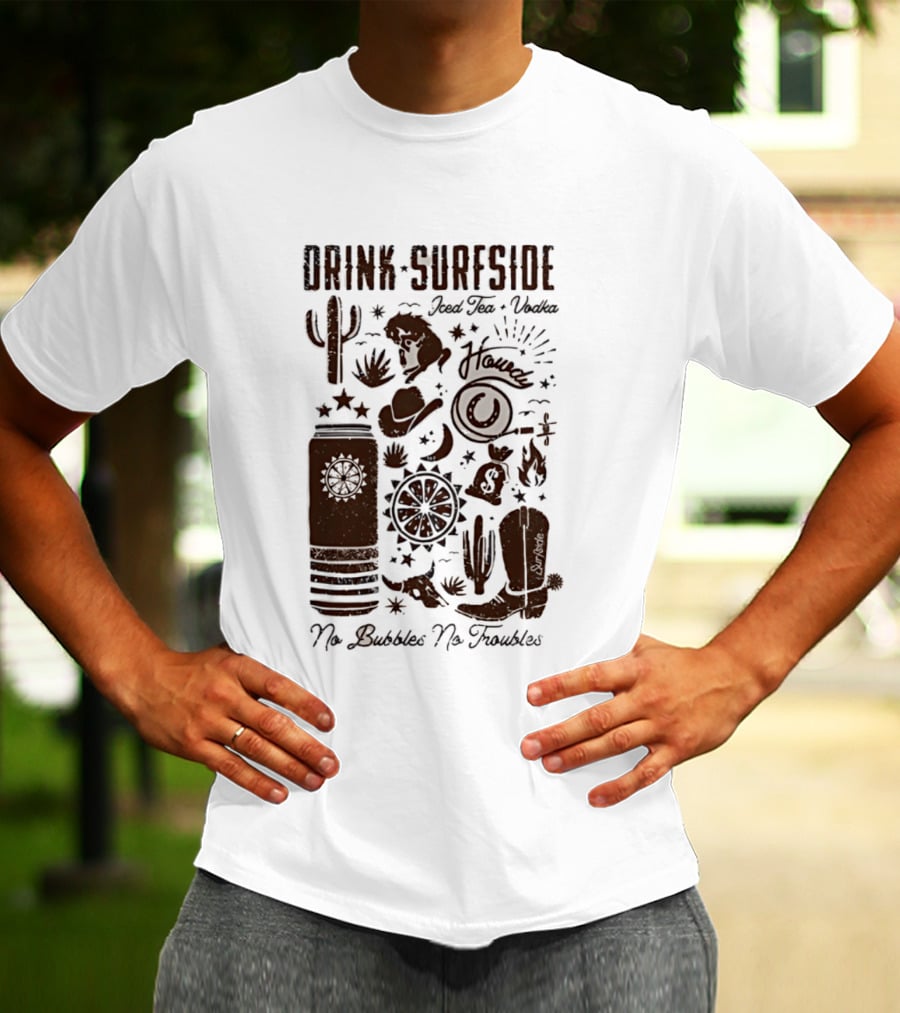Drink Surfside Iced Tea Vodka Howdy No Bubbles No Troubles Cowboy Cactus Boot Wild West T-Shirt