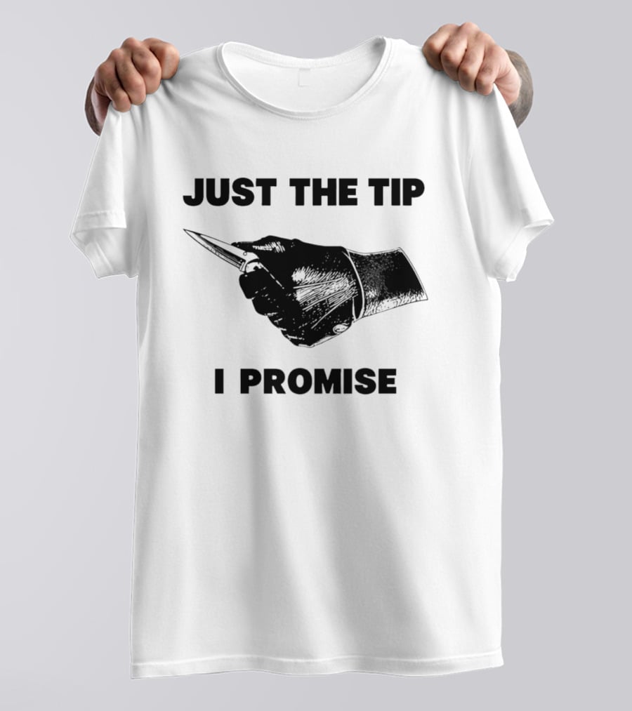 Just The Tip I Promise Knife Sharp T-Shirt