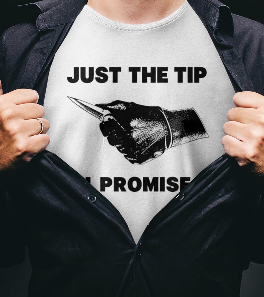 Just The Tip I Promise Knife Sharp T-Shirt