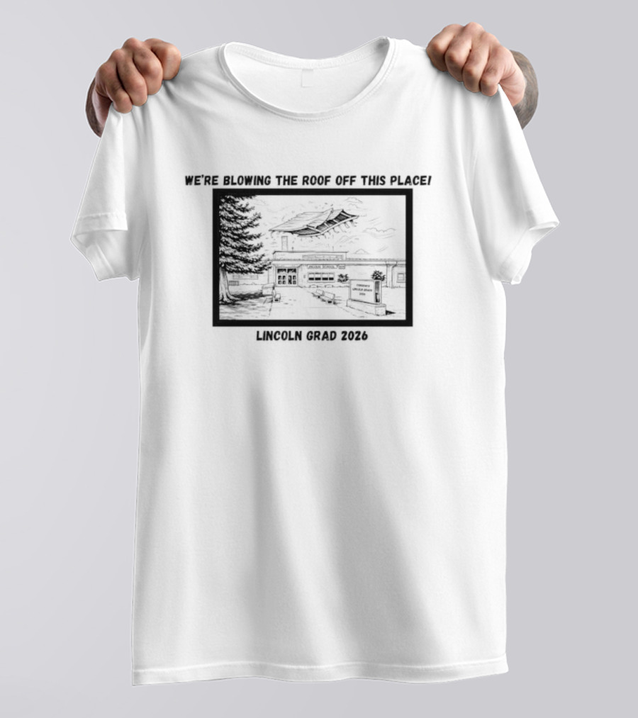 We're Blowing The Roof Off This Place Lincoln Grad 2026 T-Shirt