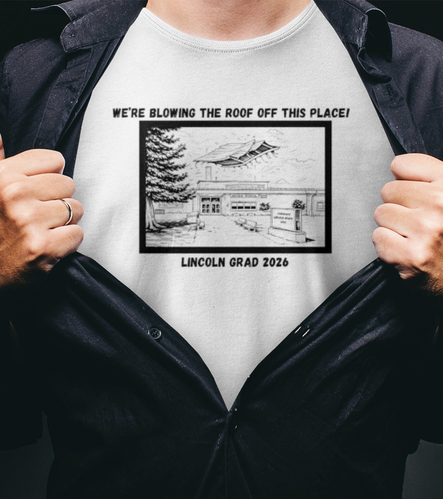 We're Blowing The Roof Off This Place Lincoln Grad 2026 T-Shirt