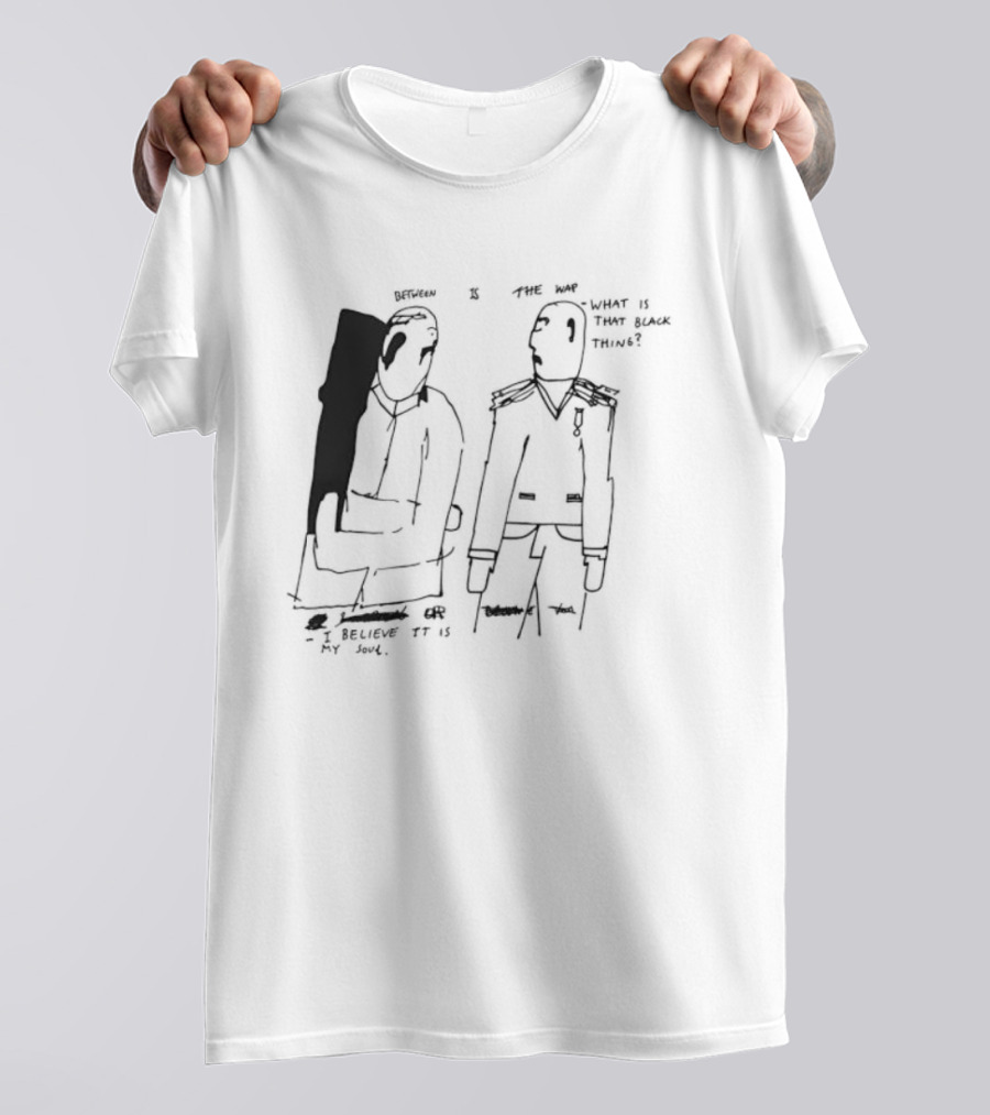 Between Is The War I Believe It Is My Soul What Is That Black Thing T-Shirt