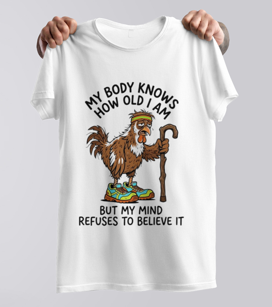 My Body Knows How Old I Am But My Mind Refuses Funny Chicken Meme T-Shirt
