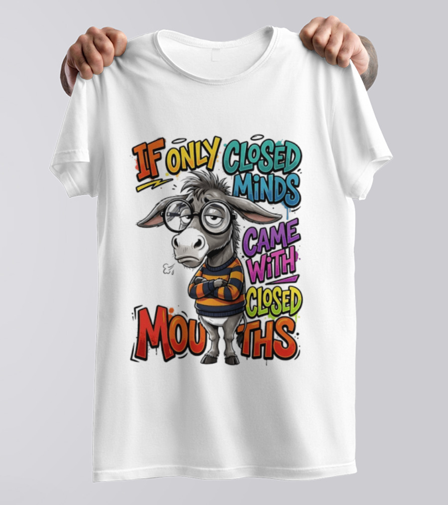 Donkey If Only Closed Minds Came With Closed Mouths T-Shirt