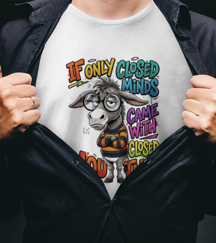 Donkey If Only Closed Minds Came With Closed Mouths T-Shirt
