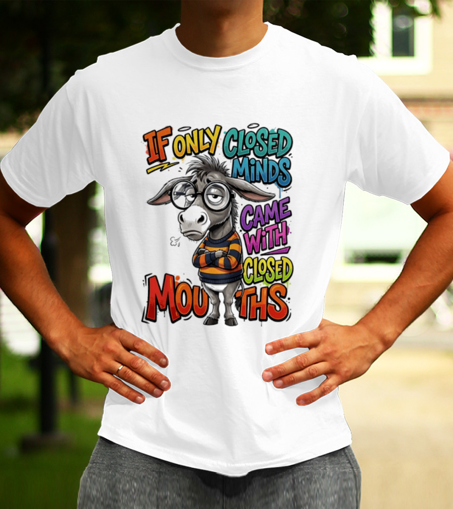 Donkey If Only Closed Minds Came With Closed Mouths T-Shirt