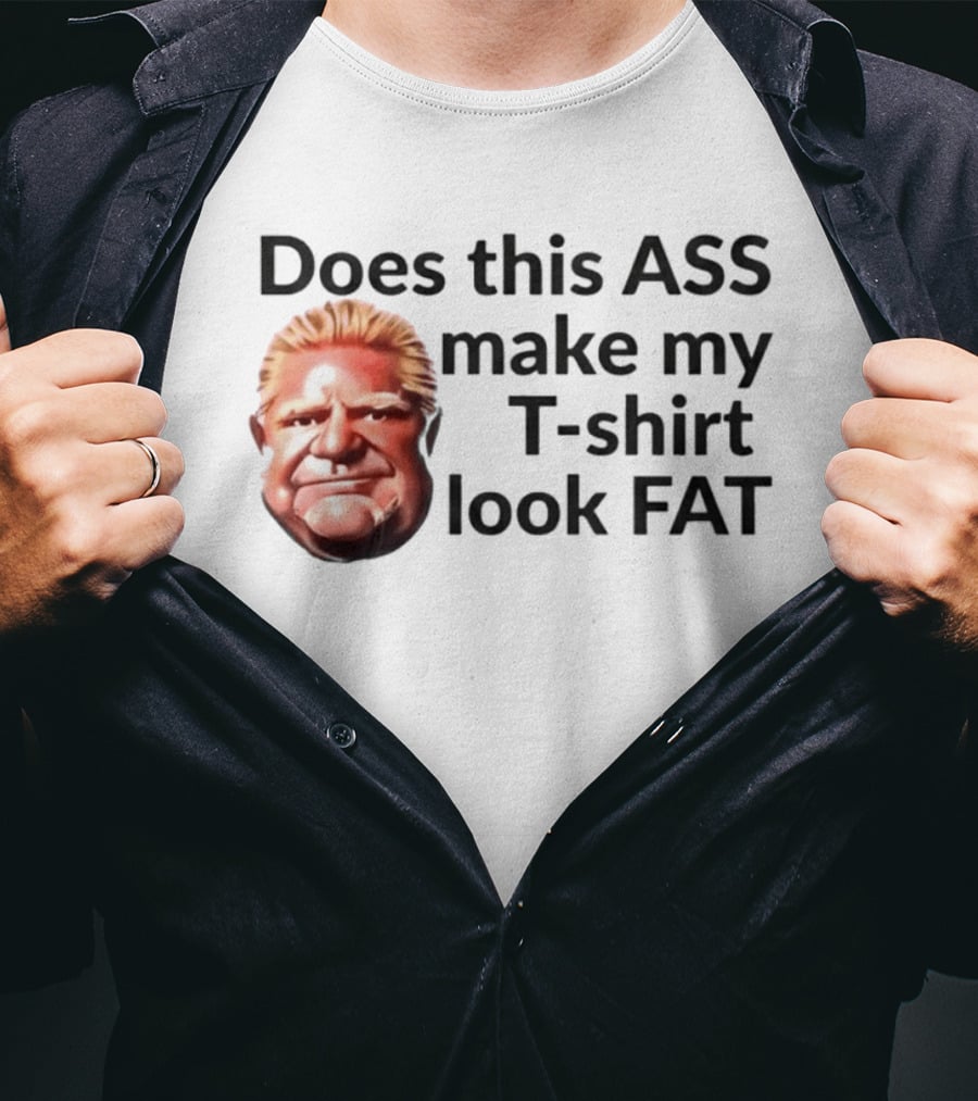 Does This ASS Make My Look FAT Doug Ford Caricature T-Shirt