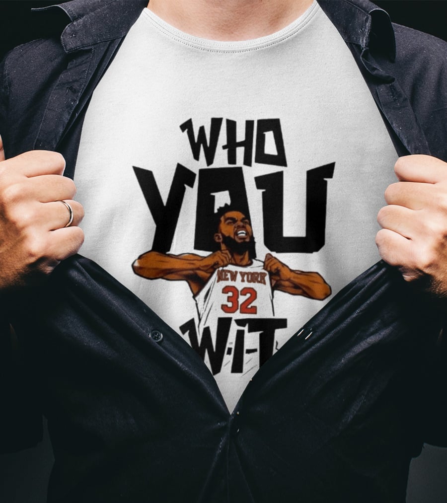 Who You Wit Number 32 New York Knicks NBA Karl Anthony Towns T-Shirt