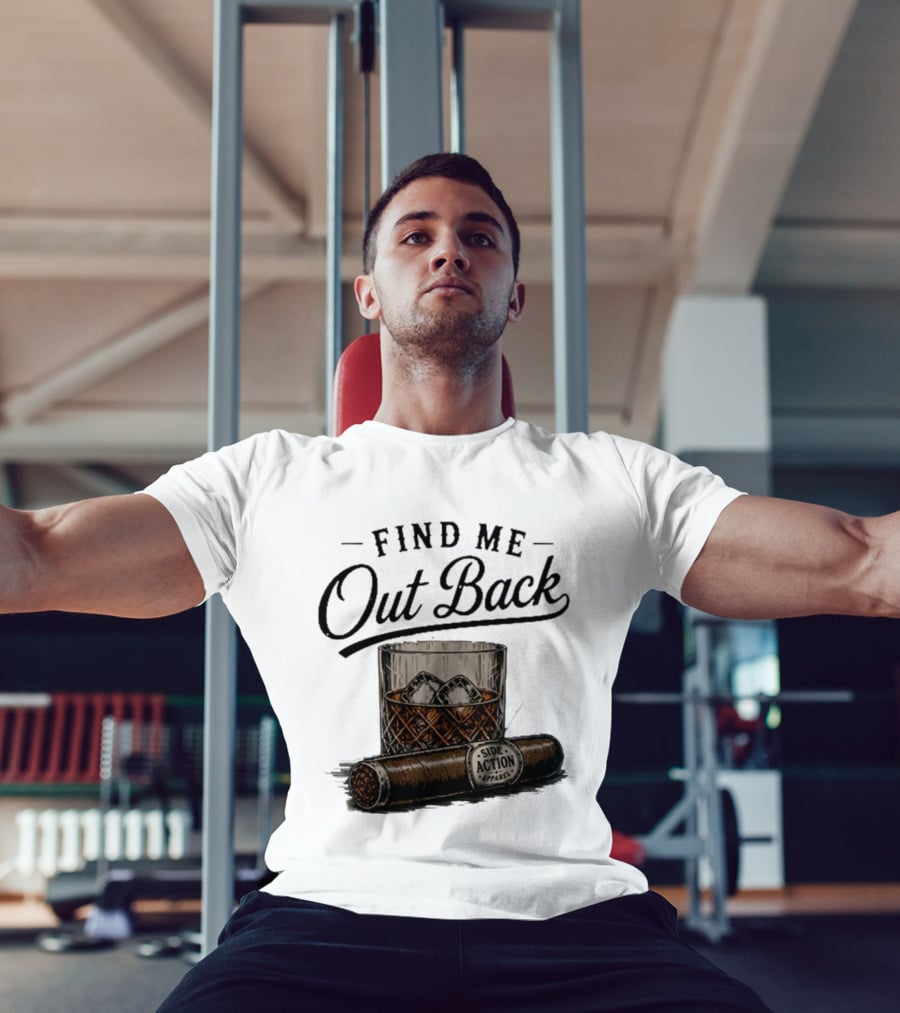 Find Me Out Back Whiskey Glass Cigar Side Action T-Shirt