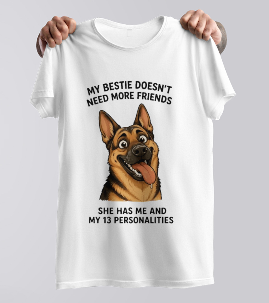 My Bestie Doesn't Need More Friends She Has Me And My 13 Personalities German Shepherd T-Shirt