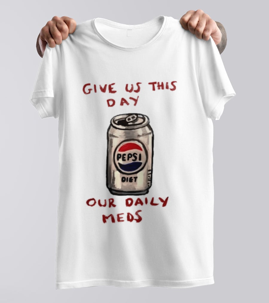 Pepsi Diet Give Us This Day Our Daily Meds Can T-Shirt