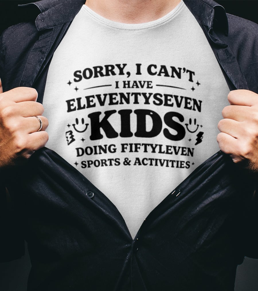 Sorry I Can't I Have Eleventyseven Kids Doing Fiftyleven Sports And Activities T-Shirt