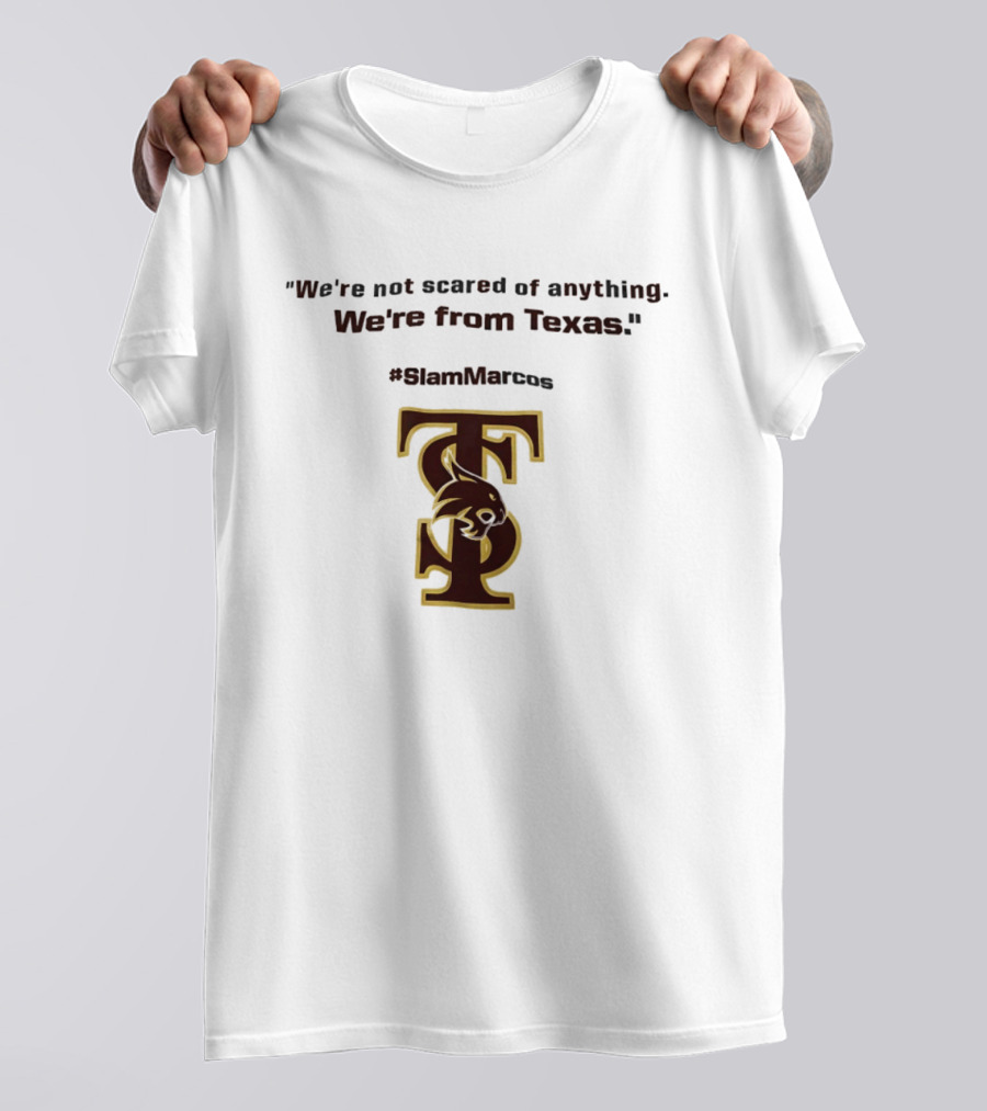 We're Not Scared Of Anything We're From Texas Slam Marcos TS Bobcat T-Shirt