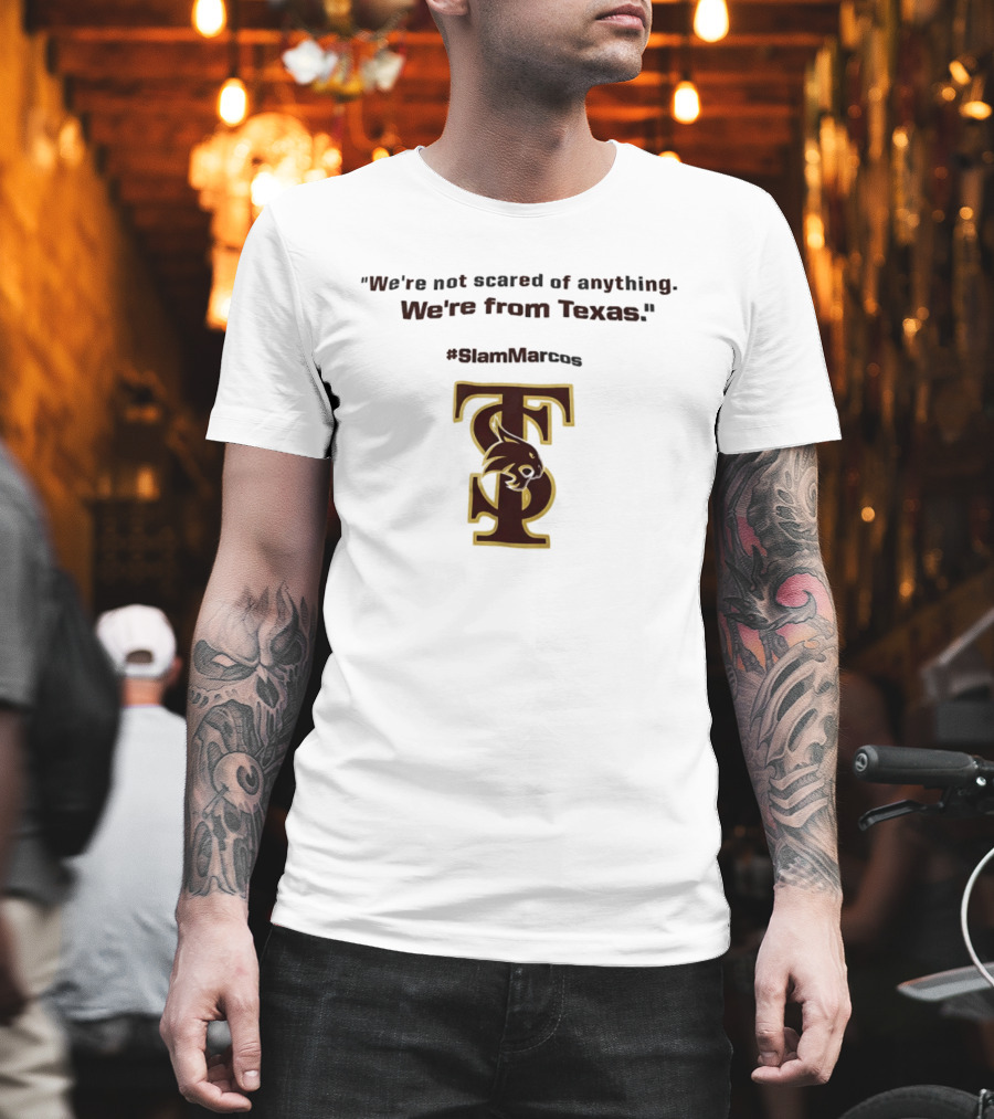 We're Not Scared Of Anything We're From Texas Slam Marcos TS Bobcat T-Shirt
