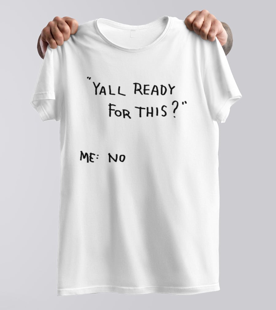Yall Ready For This Me No T-Shirt